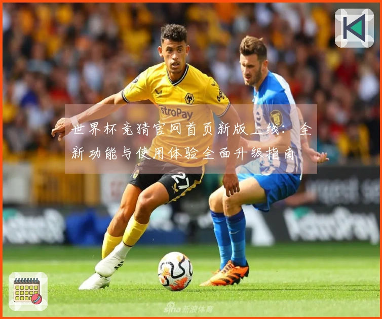 世界杯竞猜官网首页新版上线：全新功能与使用体验全面升级指南