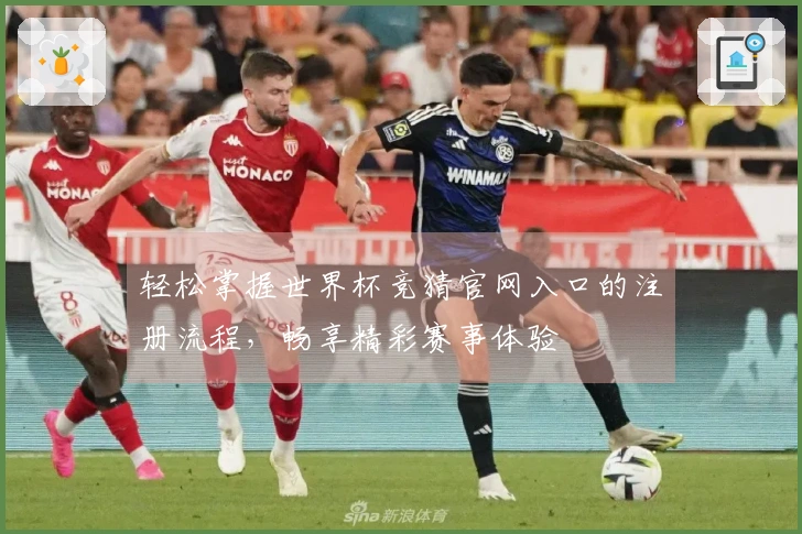 轻松掌握世界杯竞猜官网入口的注册流程，畅享精彩赛事体验